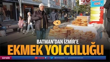 Batman&rsquo;dan İzmir&rsquo;e ekmek yolculuğu&hellip;