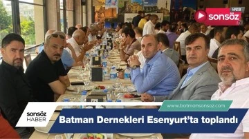 Batman Dernekleri Esenyurt&rsquo;ta toplandı