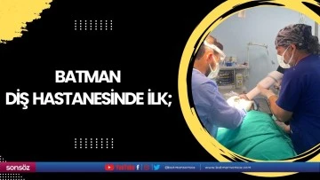 Batman Diş Hastanesinde ilk;