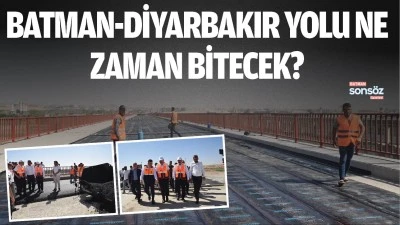Batman-Diyarbakır yolu ne zaman bitecek?