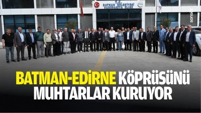 Batman-Edirne k&ouml;pr&uuml;s&uuml;n&uuml; muhtarlar kuruyor