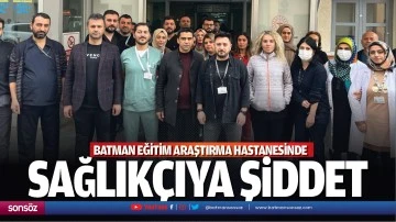 Batman Eğitim Araştırma Hastanesinde sağlık&ccedil;ıya şiddet