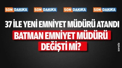 BATMAN EMNİYET M&Uuml;D&Uuml;R&Uuml; DEĞİŞTİ Mİ?