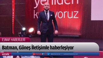 Batman, G&uuml;neş İletişimle haberleşiyor