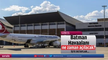 Batman Havaalanı ne zaman açılacak?