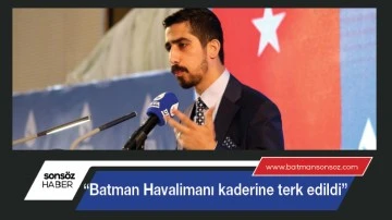 &ldquo;Batman Havalimanı kaderine terk edildi&rdquo;
