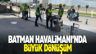 Batman Havalimanı&rsquo;nda b&uuml;y&uuml;k d&ouml;n&uuml;ş&uuml;m