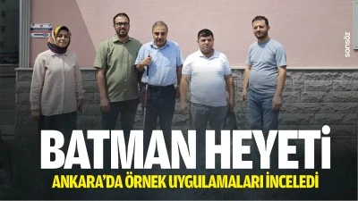 Batman Heyeti, Ankara&rsquo;da &ouml;rnek uygulamaları inceledi