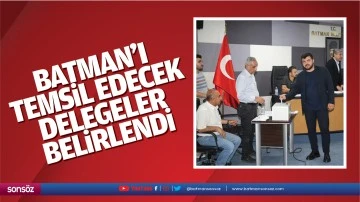 Batman&rsquo;ı temsil edecek delegeler belirlendi