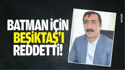Batman i&ccedil;in Beşiktaş&rsquo;ı reddetti!