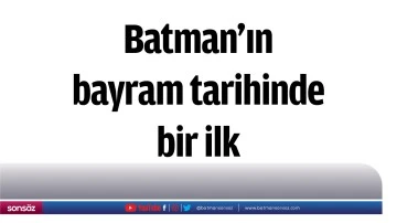 Batman&rsquo;ın bayram tarihinde bir ilk