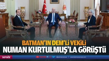 Batman&rsquo;ın DEM&rsquo;li Vekili, Numan Kurtulmuş&rsquo;la g&ouml;r&uuml;şt&uuml;