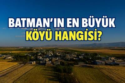 Batman'ın En B&uuml;y&uuml;k K&ouml;y&uuml; Hangisi?