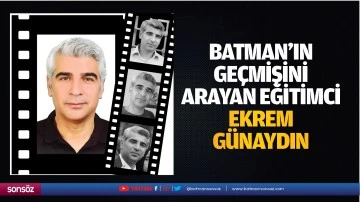 Batman&rsquo;ın ge&ccedil;mişini arayan eğitimci: Ekrem G&uuml;naydın