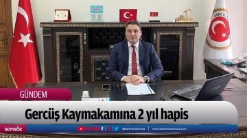 Batman&rsquo;ın Gerc&uuml;ş Kaymakamına 2 yıl hapis
