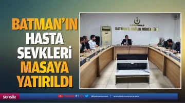Batman&rsquo;ın hasta sevkleri masaya yatırıldı