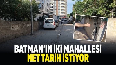 Batman&rsquo;ın iki mahallesi, net tarih istiyor