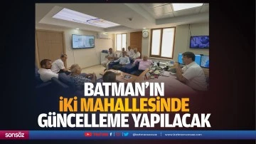 Batman&rsquo;ın iki mahallesinde g&uuml;ncelleme yapılacak