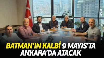 Batman&rsquo;ın kalbi 9 Mayıs&rsquo;ta Ankara&rsquo;da atacak