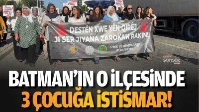 Batman'ın o il&ccedil;esinde 3 &ccedil;ocuğa istismar!