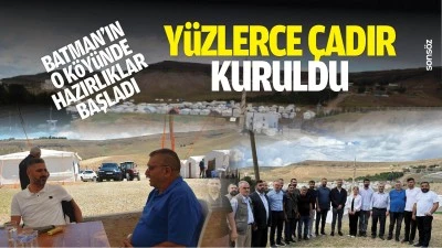 Batman&rsquo;ın o k&ouml;y&uuml;nde hazırlıklar başladı; Y&uuml;zlerce &ccedil;adır kuruldu