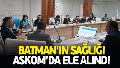 Batman&rsquo;ın sağlığı ASKOM&rsquo;da ele alındı