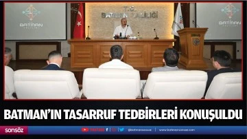 Batman&rsquo;ın tasarruf tedbirleri konuşuldu