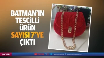 Batman&rsquo;ın tescilli &uuml;r&uuml;n sayısı 7&rsquo;ye &ccedil;ıktı