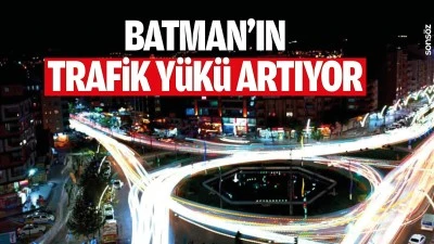 Batman'ın trafik y&uuml;k&uuml; artıyor