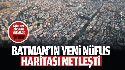 Batman&rsquo;ın yeni n&uuml;fus haritası netleşti: G&uuml;ltepe zirvede yer aldı!