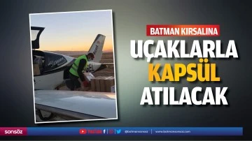 Batman Kırsalına uçaklarla kapsül atılacak