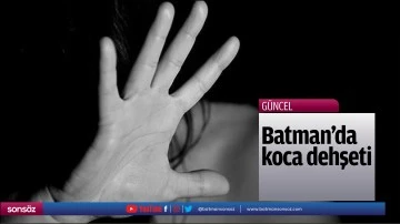 Batman'da koca dehşeti