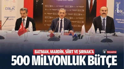 Batman, Mardin, Siirt ve Şırnak&rsquo;a 500 milyonluk b&uuml;t&ccedil;e