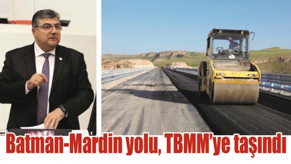 BATMAN-MARDİN YOLU, TBMM&rsquo;YE TAŞINDI