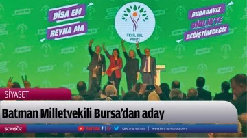 Batman Milletvekili Bursa&rsquo;dan aday