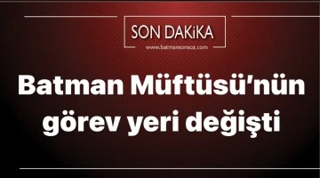 Batman M&uuml;ft&uuml;s&uuml;&rsquo;n&uuml;n g&ouml;rev yeri değişti