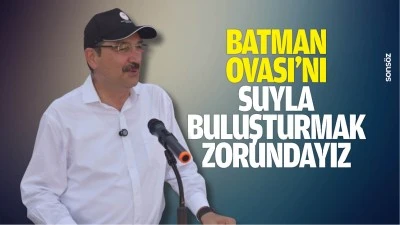 Batman Ovası&rsquo;nı suyla buluşturmak zorundayız