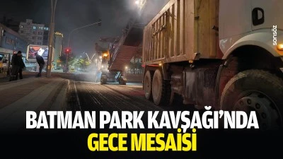 Batman Park Kavşağı&rsquo;nda gece mesaisi