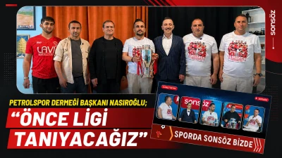 Petrolspor Dermeği Başkanı Nasıroğlu; &ldquo;&Ouml;nce ligi tanıyacağız"  