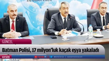 Batman Polisi, 17 milyon&rsquo;luk ka&ccedil;ak eşya yakaladı