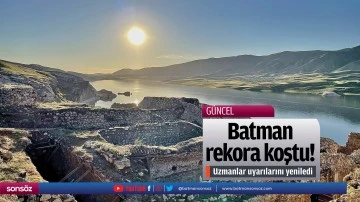Batman rekora koştu! Uzmanlar uyarılarını yeniledi
