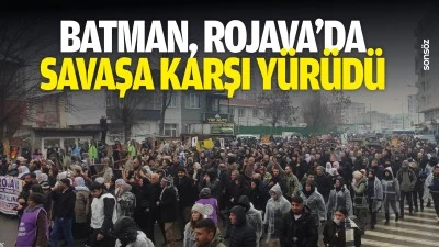 Batman, Rojava&rsquo;da savaşa karşı y&uuml;r&uuml;d&uuml;