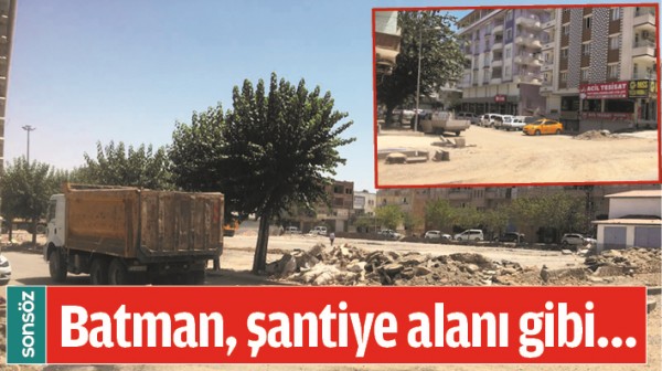 BATMAN, ŞANTİYE ALANI GİBİ&hellip;
