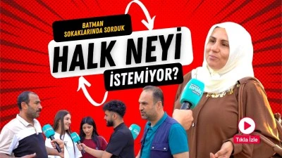 Batman sokaklarında sorduk! Halk neyi istemiyor?