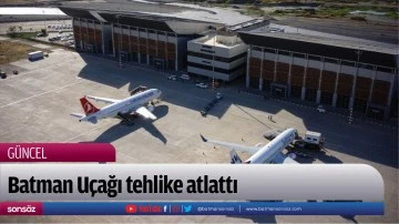 Batman U&ccedil;ağı tehlike atlattı