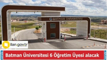 Batman &Uuml;niversitesi 6 &Ouml;ğretim &Uuml;yesi alacak