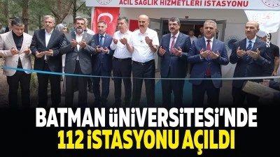 Batman &Uuml;niversitesi&rsquo;nde 112 İstasyonu a&ccedil;ıldı