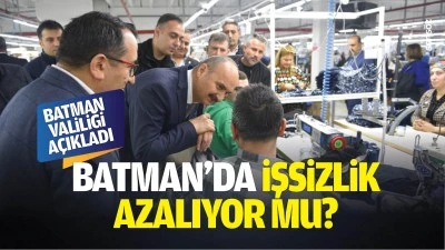 Batman Valiliği a&ccedil;ıkladı; Batman&rsquo;da işsizlik azalıyor mu?
