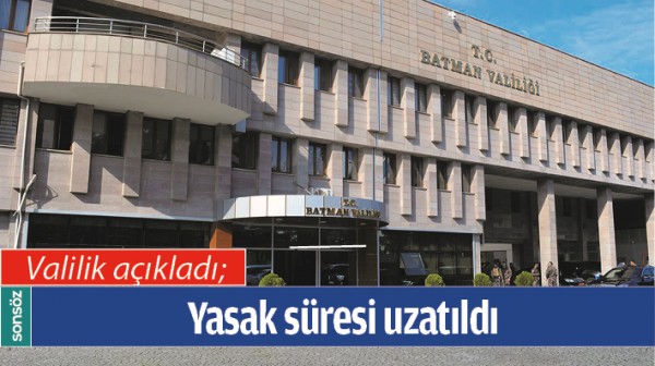 BATMAN VALİLİĞİ A&Ccedil;IKLADI; YASAK S&Uuml;RESİ UZATILDI