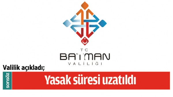 Batman Valiliği a&ccedil;ıkladı; Yasak s&uuml;resi uzatıldı